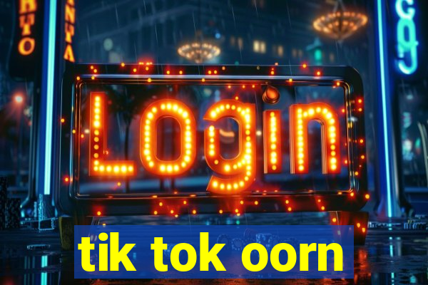 tik tok oorn